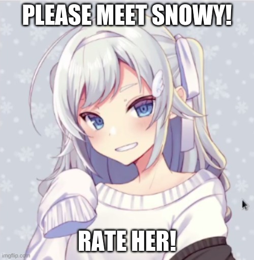 PLEASE MEET SNOWY! RATE HER! | made w/ Imgflip meme maker