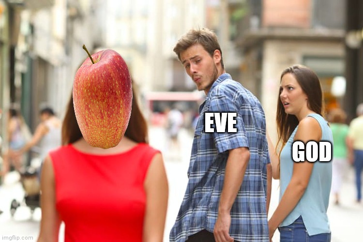 Distracted Boyfriend | EVE; GOD | image tagged in memes,distracted boyfriend,funny,funny memes,adam and eve | made w/ Imgflip meme maker