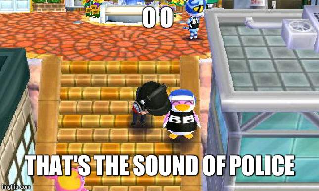 O O that's the sound of police | O O; THAT'S THE SOUND OF POLICE | image tagged in police,animal crossing | made w/ Imgflip meme maker