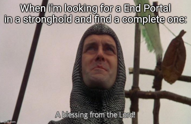 That is rare,isn't it? | When i'm looking for a End Portal in a stronghold and find a complete one: | image tagged in a blessing from the lord | made w/ Imgflip meme maker