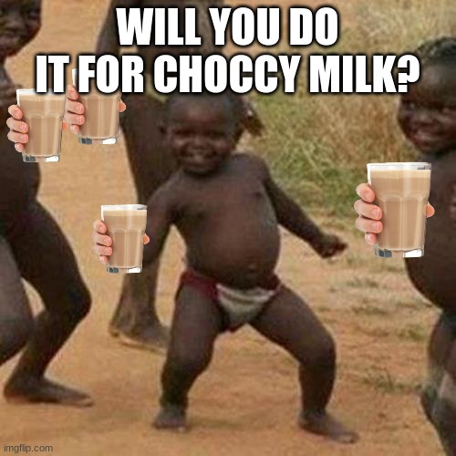 Third World Success Kid Meme | WILL YOU DO IT FOR CHOCCY MILK? | image tagged in memes,third world success kid | made w/ Imgflip meme maker