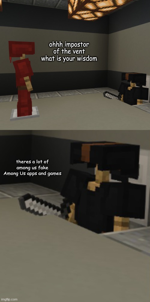 no no i got a point | ohhh impostor of the vent what is your wisdom; theres a lot of among us fake Among Us apps and games | image tagged in minecraft impostor of the vent | made w/ Imgflip meme maker