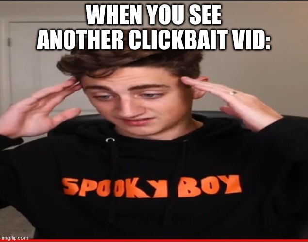 Worried Danny Gonzalez | WHEN YOU SEE ANOTHER CLICKBAIT VID: | image tagged in worried danny gonzalez | made w/ Imgflip meme maker