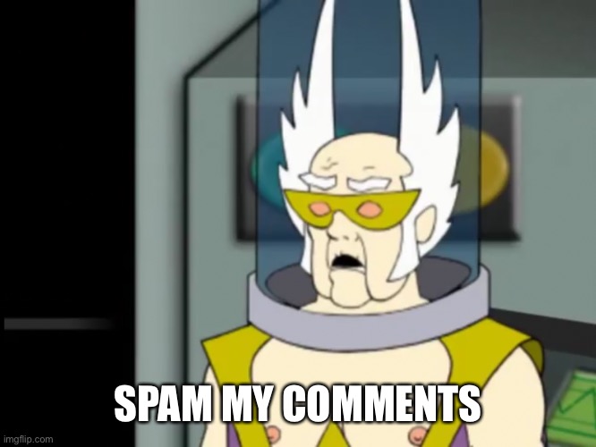 Shocked Dr Weird | SPAM MY COMMENTS | image tagged in shocked dr weird | made w/ Imgflip meme maker