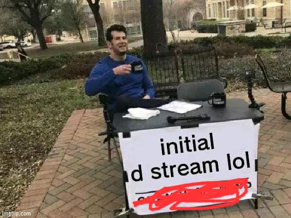 lol | initial d stream lol | made w/ Imgflip meme maker