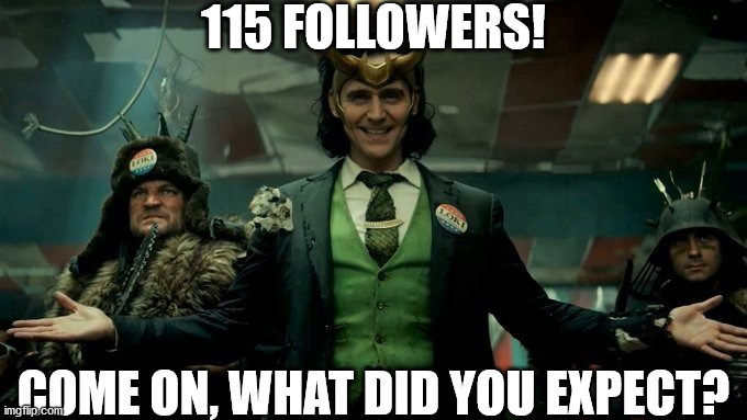 Thx new followers! | 115 FOLLOWERS! COME ON, WHAT DID YOU EXPECT? | image tagged in loki | made w/ Imgflip meme maker