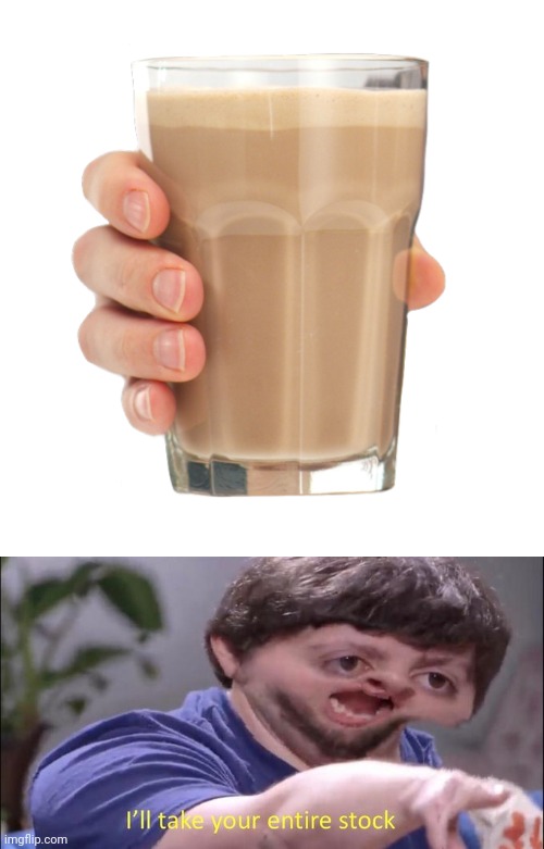 image tagged in choccy milk,i'll take your entire stock | made w/ Imgflip meme maker