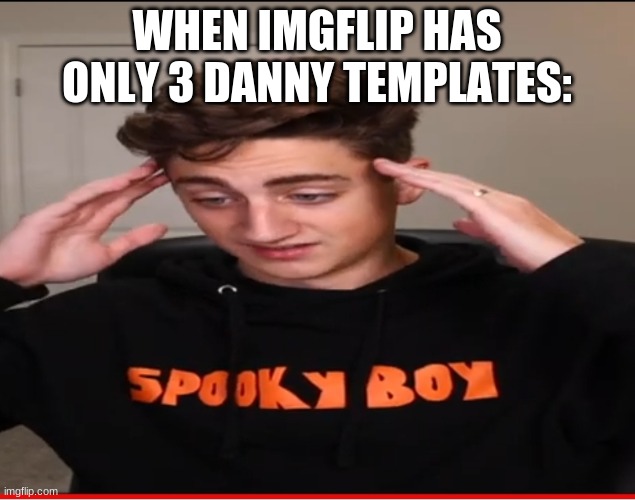 Worried Danny Gonzalez | WHEN IMGFLIP HAS ONLY 3 DANNY TEMPLATES: | image tagged in worried danny gonzalez | made w/ Imgflip meme maker