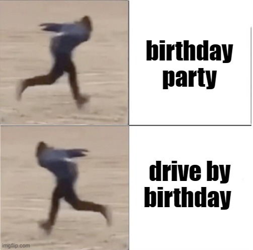 yea or nope | birthday party; drive by birthday | image tagged in naruto runner drake flipped | made w/ Imgflip meme maker