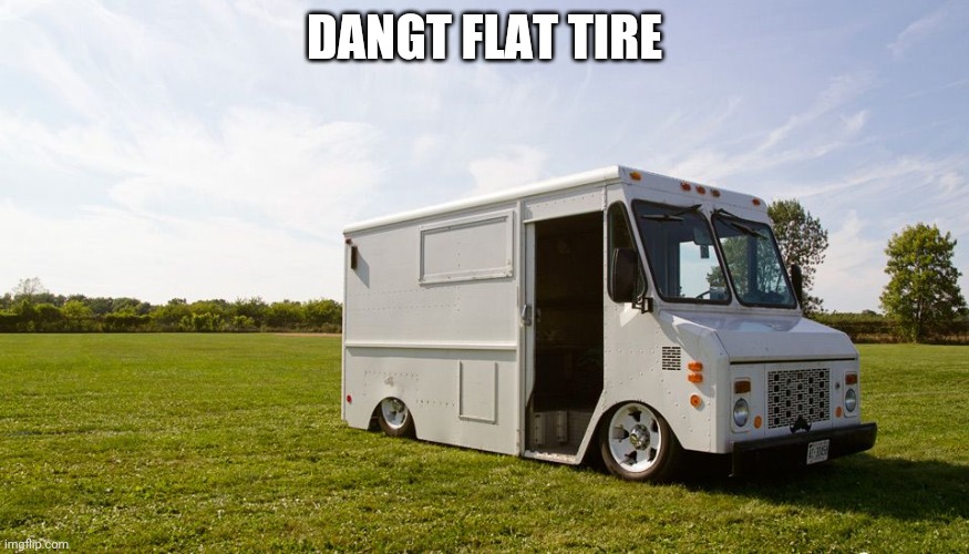 Milk truck just arrive  | DANGT FLAT TIRE | image tagged in milk truck just arrive | made w/ Imgflip meme maker