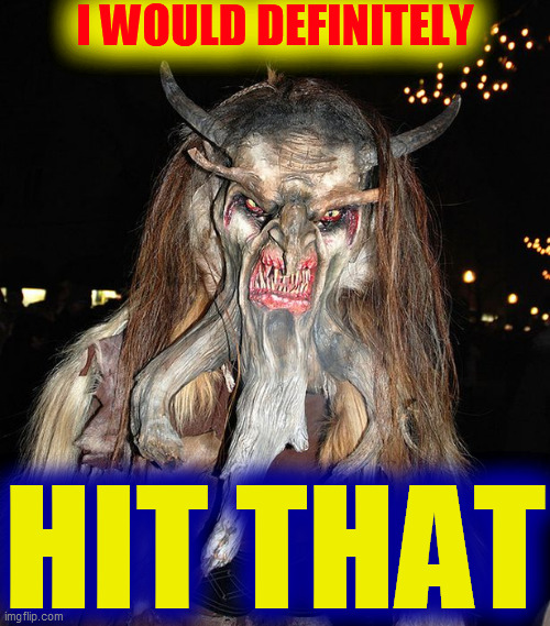 Krampus | I WOULD DEFINITELY HIT THAT | image tagged in krampus | made w/ Imgflip meme maker