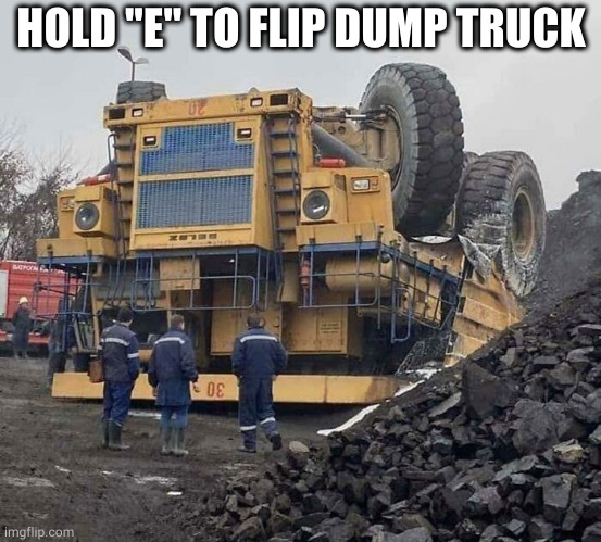 Halo in Real Life | HOLD "E" TO FLIP DUMP TRUCK | image tagged in halo | made w/ Imgflip meme maker