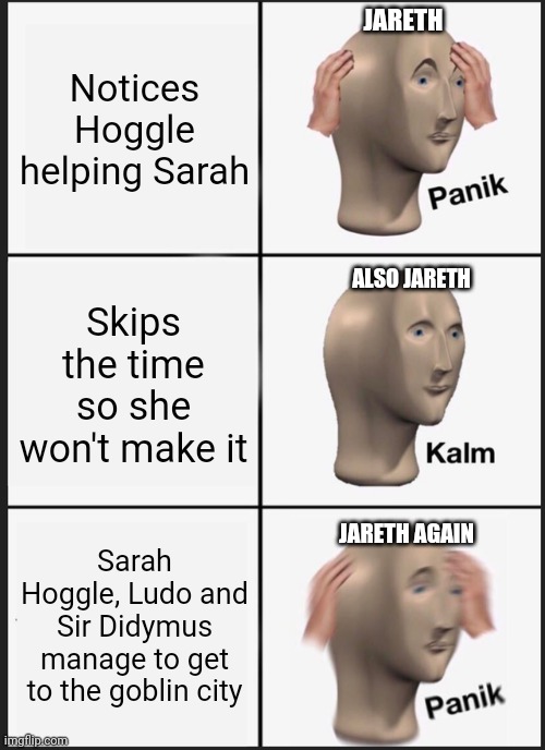 Panik Kalm Panik Meme | JARETH; Notices Hoggle helping Sarah; ALSO JARETH; Skips the time so she won't make it; JARETH AGAIN; Sarah Hoggle, Ludo and Sir Didymus manage to get to the goblin city | image tagged in memes,panik kalm panik | made w/ Imgflip meme maker