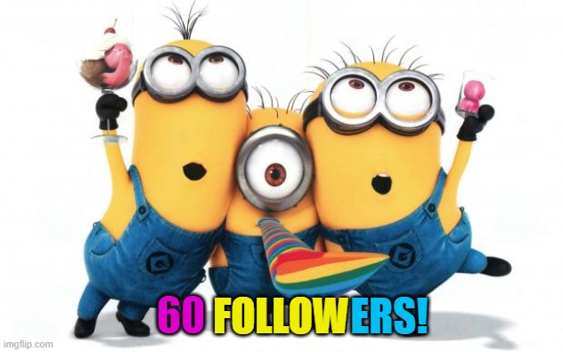 WE DID IT! | FOLLOW; 60; ERS! | image tagged in minion party despicable me,followers,streams | made w/ Imgflip meme maker