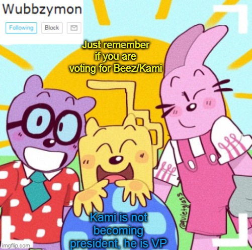 Just a heads up | Just remember if you are voting for Beez/Kami; Kami is not becoming president, he is VP | image tagged in wubbzymon's announcement new,heads up,rember | made w/ Imgflip meme maker