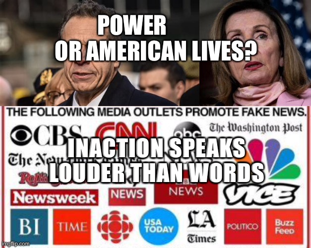 Cuomo coverup | POWER             OR AMERICAN LIVES? INACTION SPEAKS LOUDER THAN WORDS | image tagged in andrew cuomo,democrat,fake news,nancy pelosi | made w/ Imgflip meme maker