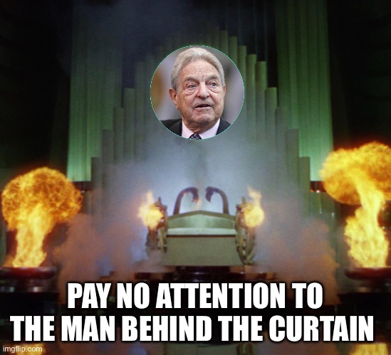 Soros behind the curtain | PAY NO ATTENTION TO
THE MAN BEHIND THE CURTAIN | image tagged in soros behind the curtain | made w/ Imgflip meme maker