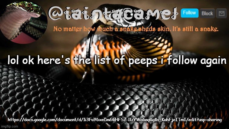 in the comments as well | lol ok here's the list of peeps i follow again; https://docs.google.com/document/d/1i3FuY6xeCmGliHFS7-1lzYWa6aqRglls_KuhFjeITmI/edit?usp=sharing | image tagged in iaintacamel | made w/ Imgflip meme maker