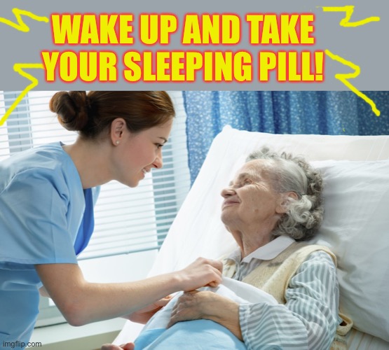 Wake up and go to sleep! | WAKE UP AND TAKE YOUR SLEEPING PILL! | image tagged in memes,hospital | made w/ Imgflip meme maker