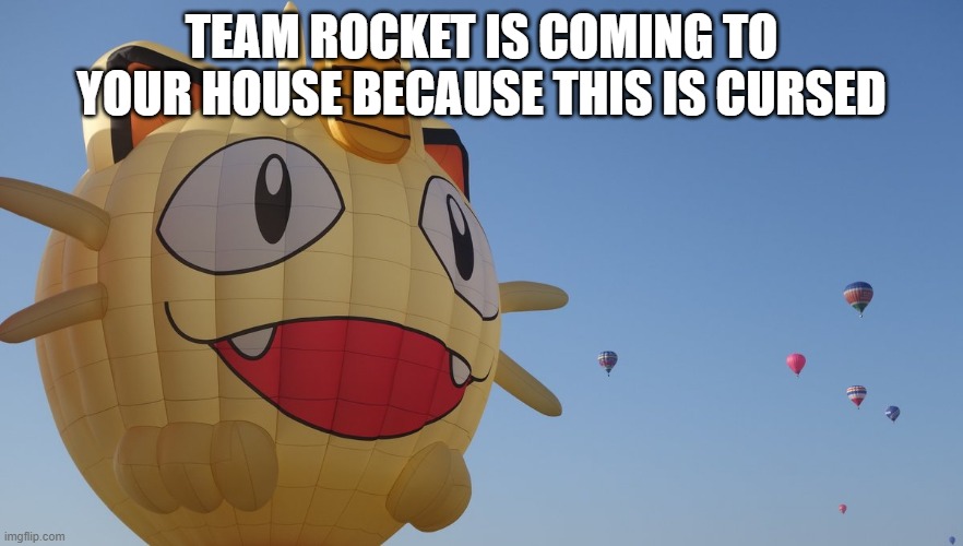 TEAM ROCKET IS COMING TO YOUR HOUSE BECAUSE THIS IS CURSED | made w/ Imgflip meme maker