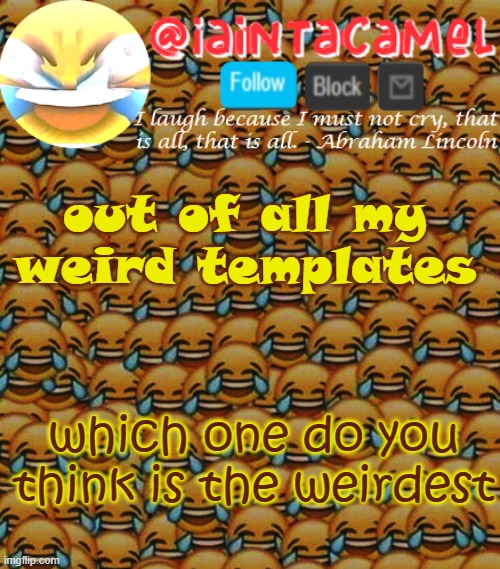 i thinking probably the peppa pig one lol | out of all my weird templates; which one do you think is the weirdest | image tagged in iaintacamel | made w/ Imgflip meme maker