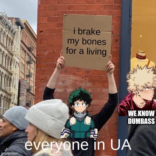 WOW BAKUBRO | i brake my bones for a living; WE KNOW DUMBASS; everyone in UA | image tagged in memes,guy holding cardboard sign,funny memes,anime | made w/ Imgflip meme maker