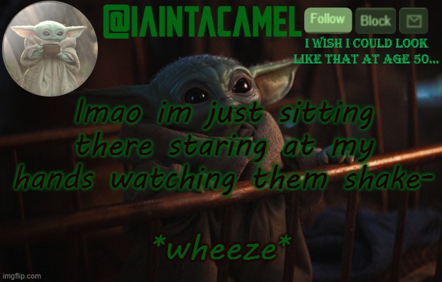 iaintacamel | lmao im just sitting there staring at my hands watching them shake-; *wheeze* | image tagged in iaintacamel | made w/ Imgflip meme maker
