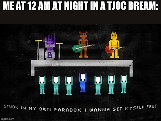 ME AT 12 AM AT NIGHT IN A TJOC DREAM: | made w/ Imgflip meme maker