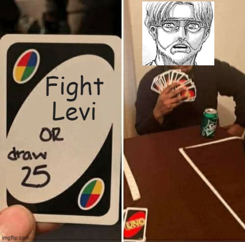 UNO Draw 25 Cards Meme | Fight Levi | image tagged in memes,uno draw 25 cards | made w/ Imgflip meme maker