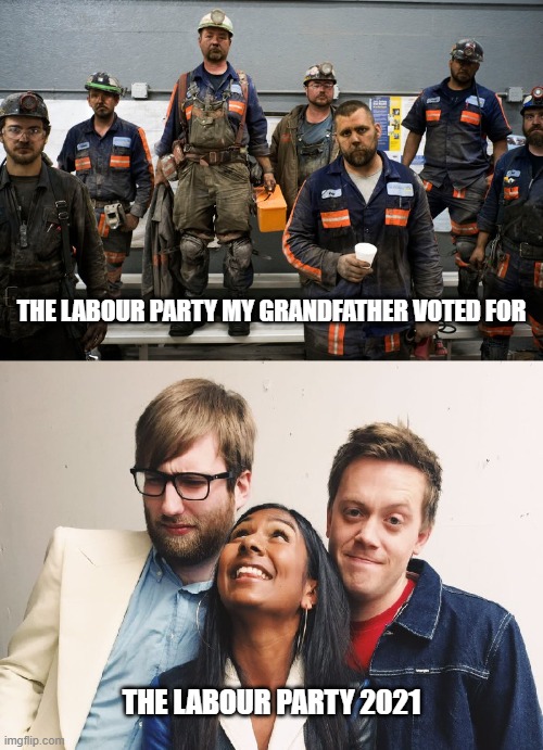 Labour 2021 | THE LABOUR PARTY MY GRANDFATHER VOTED FOR; THE LABOUR PARTY 2021 | image tagged in labour party,owen jones,ash sarkar,militant,marxism | made w/ Imgflip meme maker