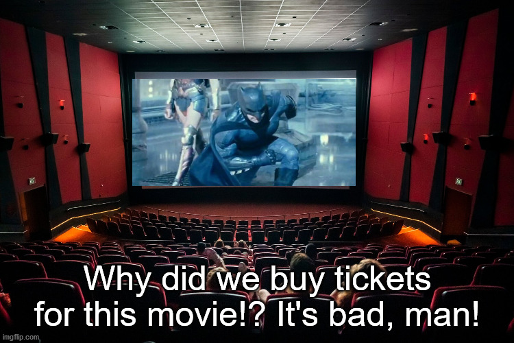 What's worse? The movie or the pun? | Why did we buy tickets for this movie!? It's bad, man! | made w/ Imgflip meme maker