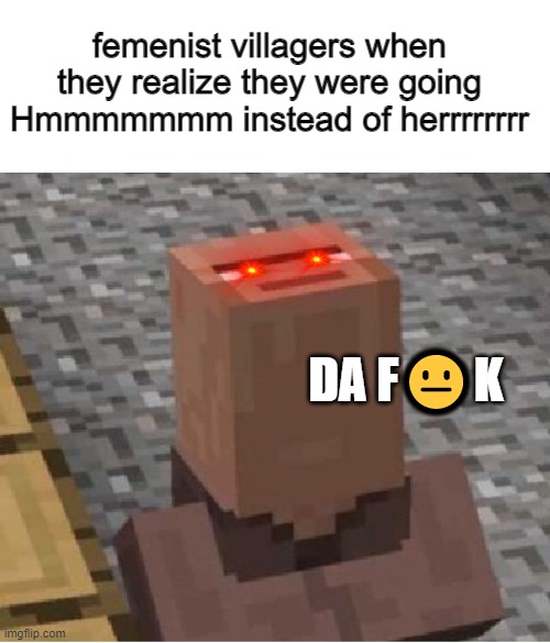 lol | femenist villagers when they realize they were going Hmmmmmmm instead of herrrrrrrr; DA F😐K | image tagged in memes,blank transparent square,villager | made w/ Imgflip meme maker