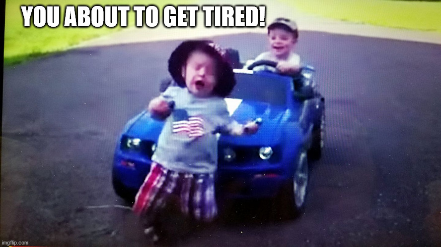 Ran over , baby run over , mustang , curb kill | YOU ABOUT TO GET TIRED! | image tagged in ran over baby run over mustang curb kill | made w/ Imgflip meme maker