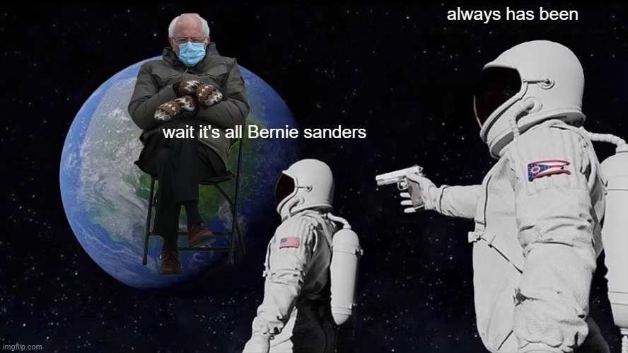 Always Has Been | always has been; wait it's all Bernie sanders | image tagged in memes,always has been | made w/ Imgflip meme maker