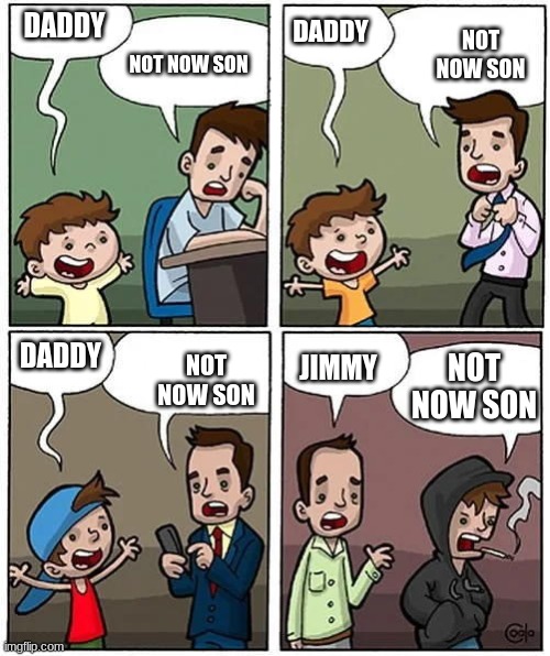 Not now, son | DADDY DADDY DADDY NOT NOW SON NOT NOW SON NOT NOW SON JIMMY NOT NOW SON | image tagged in not now son | made w/ Imgflip meme maker