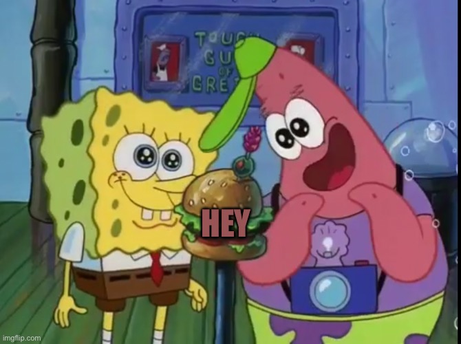 Spongebob and Patrick looking happy | HEY | image tagged in spongebob and patrick looking happy | made w/ Imgflip meme maker