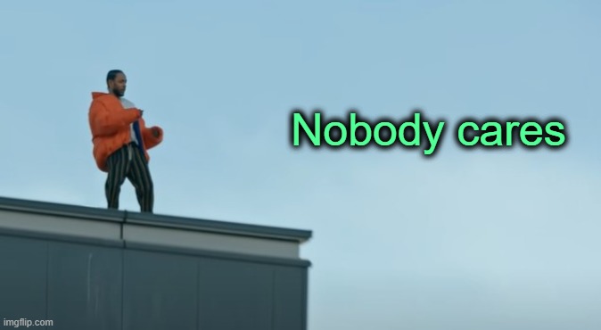 Kendrick decides to jump. | Nobody cares | made w/ Imgflip meme maker