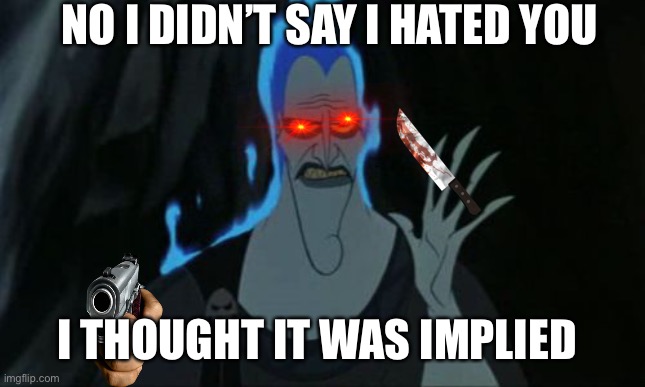 Hah Hades |  NO I DIDN’T SAY I HATED YOU; I THOUGHT IT WAS IMPLIED | image tagged in memes,hercules hades | made w/ Imgflip meme maker