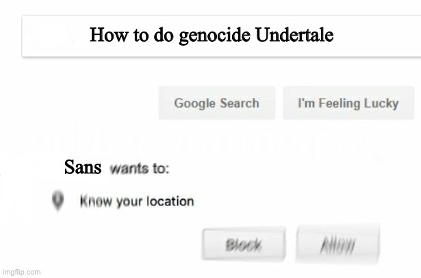 You're gonna have a bad time buddy | How to do genocide Undertale; Sans | image tagged in would like to know your location,undertale,sans undertale | made w/ Imgflip meme maker