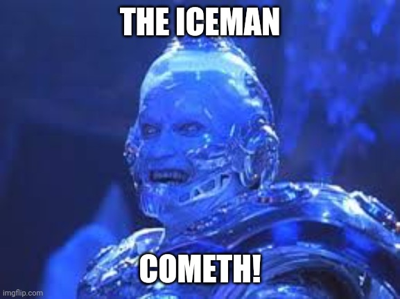 Iceman | THE ICEMAN; COMETH! | image tagged in funny | made w/ Imgflip meme maker