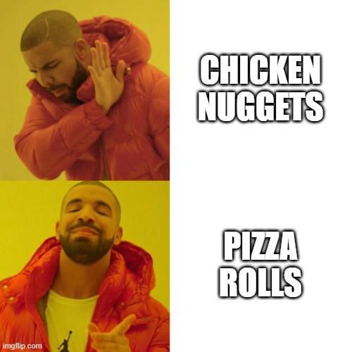 Drake Blank | CHICKEN NUGGETS; PIZZA ROLLS | image tagged in drake blank | made w/ Imgflip meme maker