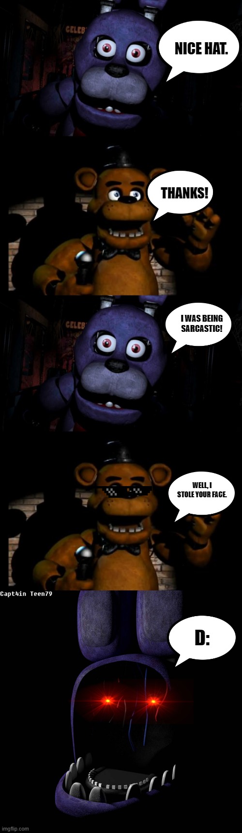 FNaF ASDF Movie MEME | NICE HAT. THANKS! I WAS BEING SARCASTIC! WELL, I STOLE YOUR FACE. D: | image tagged in fnaf bonnie,fnaf freddy,whithered bonnie | made w/ Imgflip meme maker