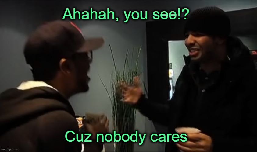 Drake telling Cudi how nobody cares. | Ahahah, you see!? Cuz nobody cares | made w/ Imgflip meme maker
