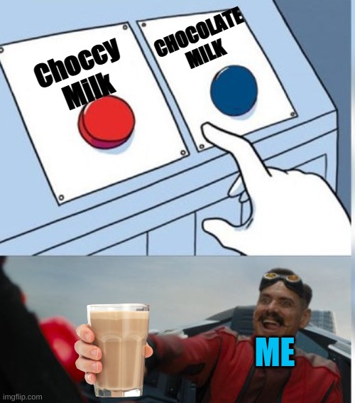 Choccy Milk |  CHOCOLATE MILK; Choccy Milk; ME | image tagged in two buttons eggman | made w/ Imgflip meme maker