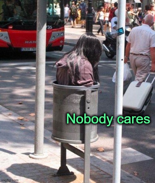 You're trash, but nobody cares. | Nobody cares | made w/ Imgflip meme maker