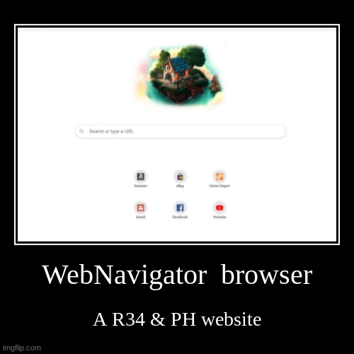 WebNavigator  browser | A R34 & PH website | image tagged in funny,demotivationals | made w/ Imgflip demotivational maker