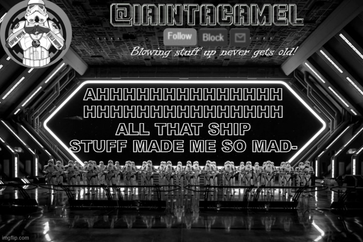 especially the soap one ;-; | AHHHHHHHHHHHHHH
HHHHHHHHHHHHHHH ALL THAT SHIP STUFF MADE ME SO MAD- | image tagged in iaintacamel | made w/ Imgflip meme maker