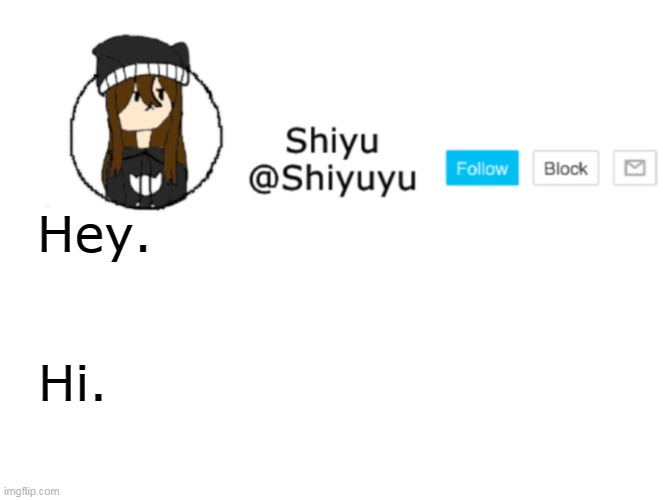 Hello. | Hey. Hi. | image tagged in shiyu announcement stuff | made w/ Imgflip meme maker