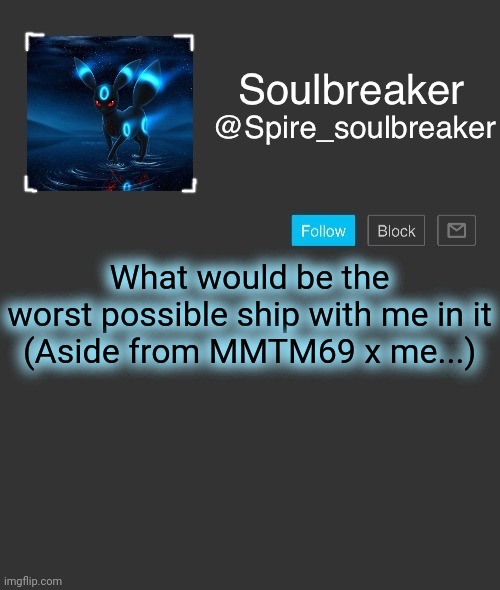 Spire | What would be the worst possible ship with me in it

(Aside from MMTM69 x me...) | image tagged in spire | made w/ Imgflip meme maker