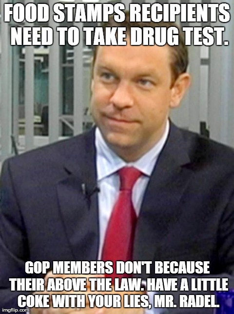 FOOD STAMPS RECIPIENTS NEED TO TAKE DRUG TEST. GOP MEMBERS DON'T BECAUSE THEIR ABOVE THE LAW. HAVE A LITTLE COKE WITH YOUR LIES, MR. RADEL. | made w/ Imgflip meme maker